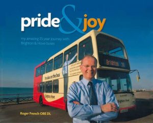 Pride & Joy - my amazing 25 year journey with Brighton & Hove buses Roger French OBE DL